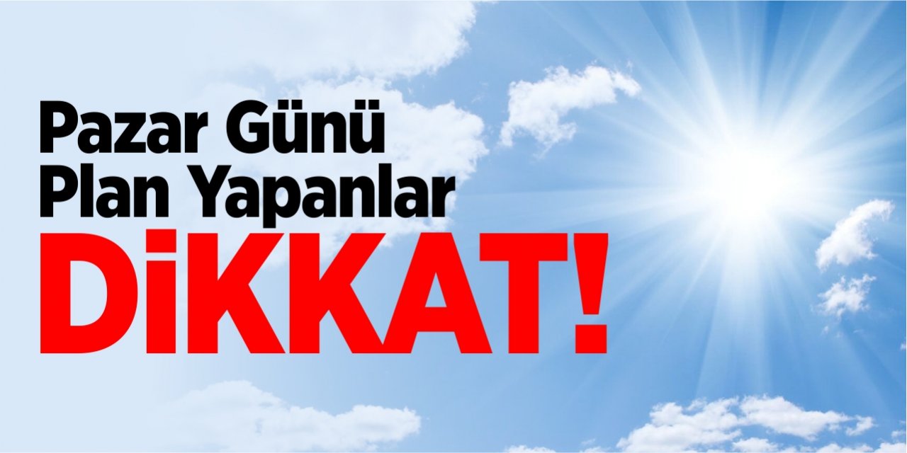 Pazar günü plan yapanlar dikkat!