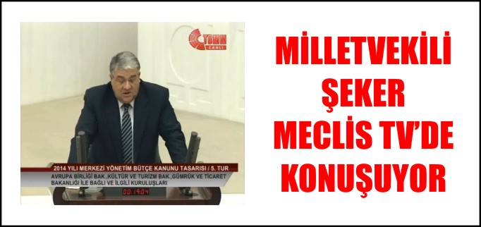 MİLLETVEKİLİ ŞEKER MECLİS TV’DE