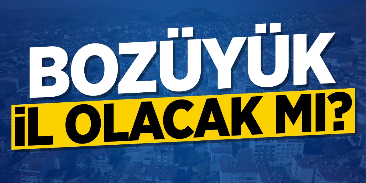 Bozüyük il olacak mı?