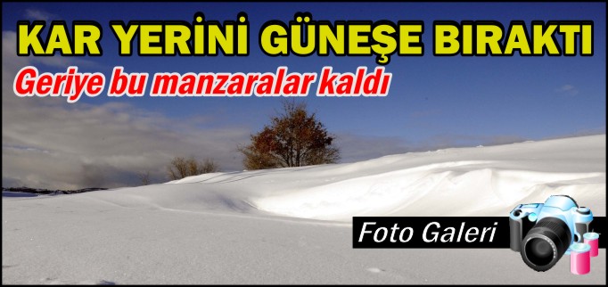 KAR YERİNİ GÜNEŞE BIRAKTI GERİDE BU MANZARALAR KALDI