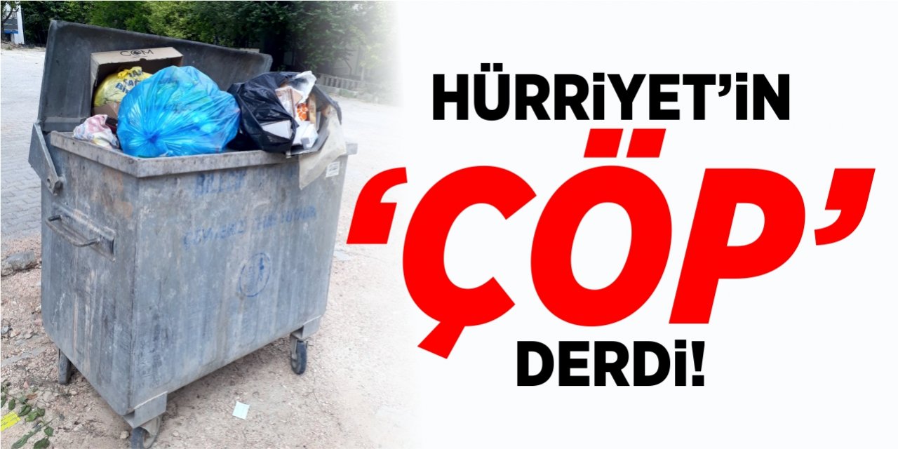 Hürriyet’in ‘Çöp’ derdi!