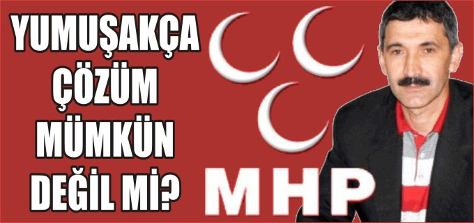 ’’YUMUŞAKÇA ÇÖZÜM MÜMKÜN DEĞİL Mİ?’’