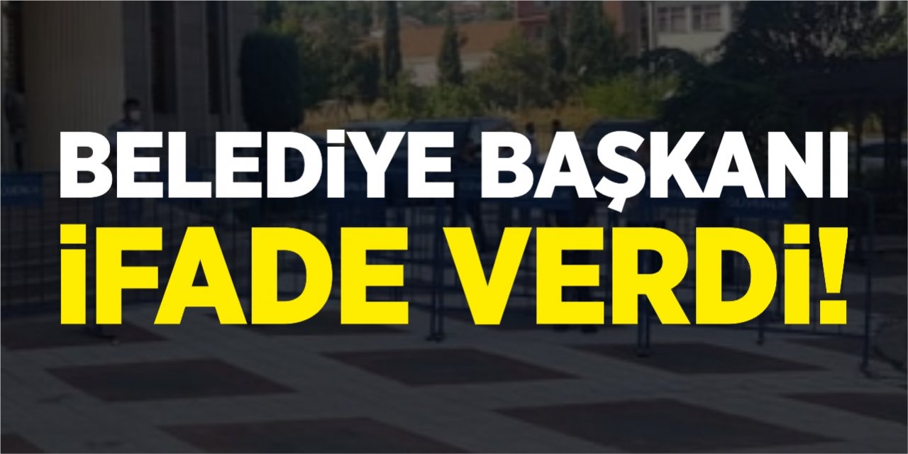 Belediye Başkanı ifade verdi!