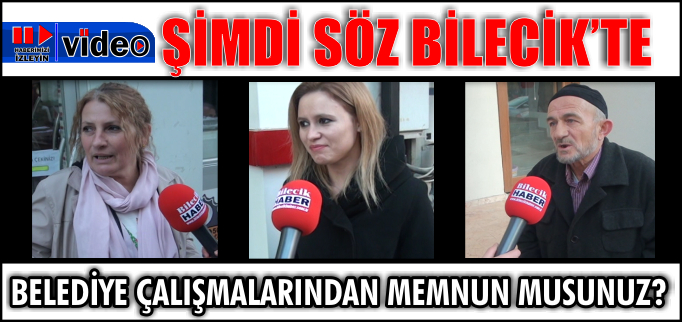 BELEDİYE ÇALIŞMALARINDAN MEMNUN MUSUNUZ? BİLECİKLİLER NELER DEDİ?