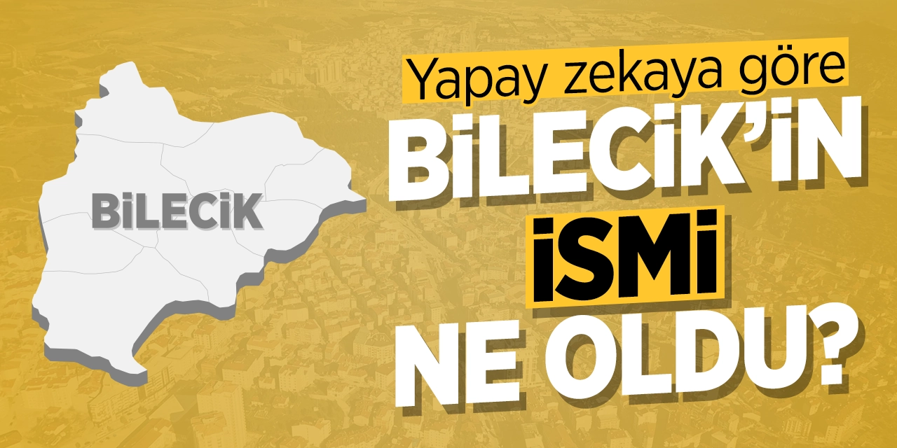 Yapay zekaya göre Bilecik'in ismi ne oldu?