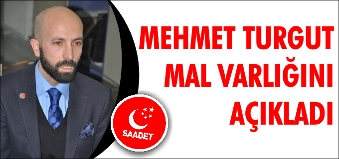 MEHMET TURGUT MAL VARLIĞINI AÇIKLADI