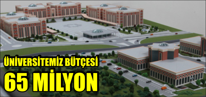 ÜNİVERSİTEMİZ BÜTÇESİ 65 MİLYON