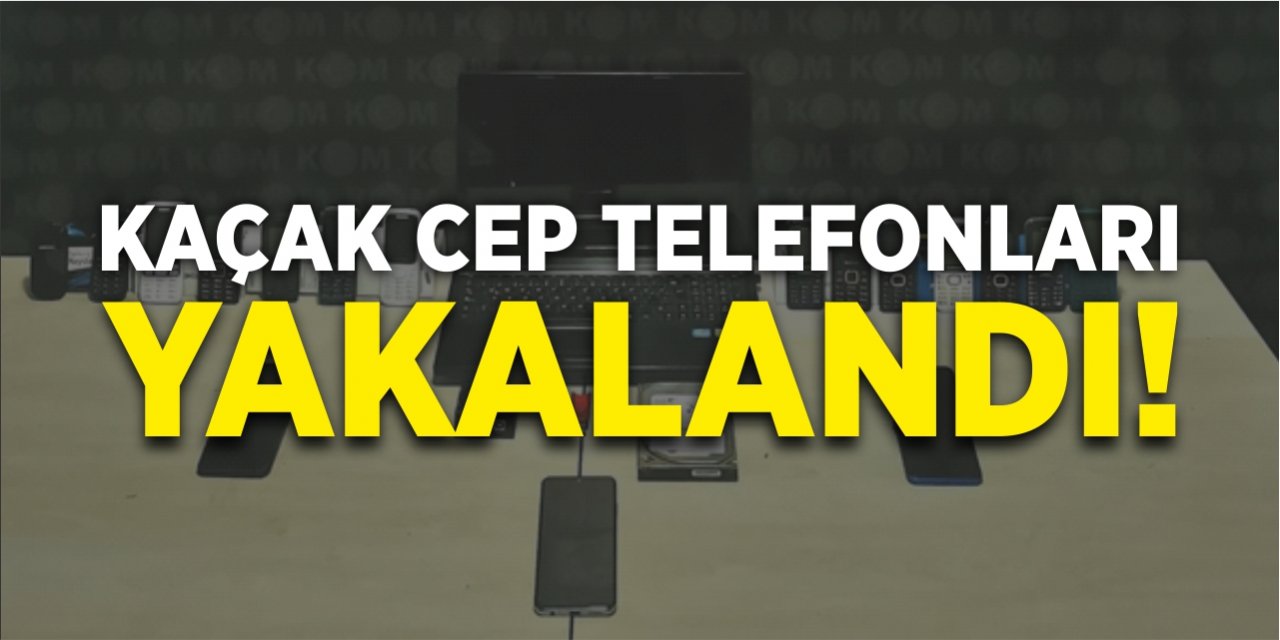 Kaçak cep telefonları yakalandı!