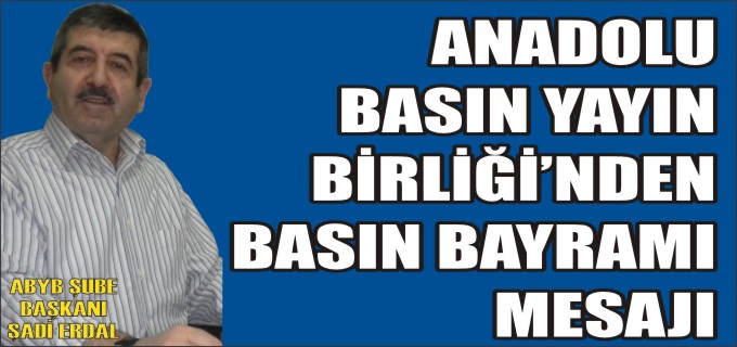 ANADOLU BASIN YAYIN BİRLİĞİ’NDEN BASIN BAYRAMI MESAJI