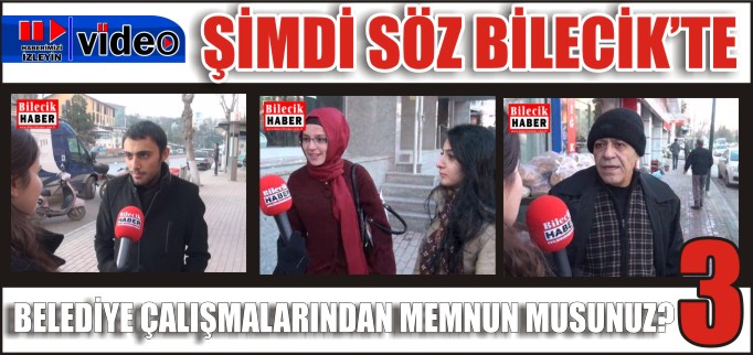 BELEDİYE ÇALIŞMALARINDAN MEMNUN MUSUNUZ? BİLECİKLİLER NELER DEDİ? "3"