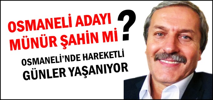 OSMANELİ ADAYI MÜNÜR ŞAHİN Mİ?
