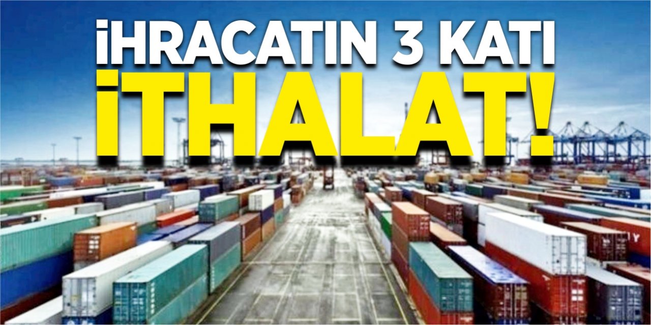 İhracatın 3 katı ithalat