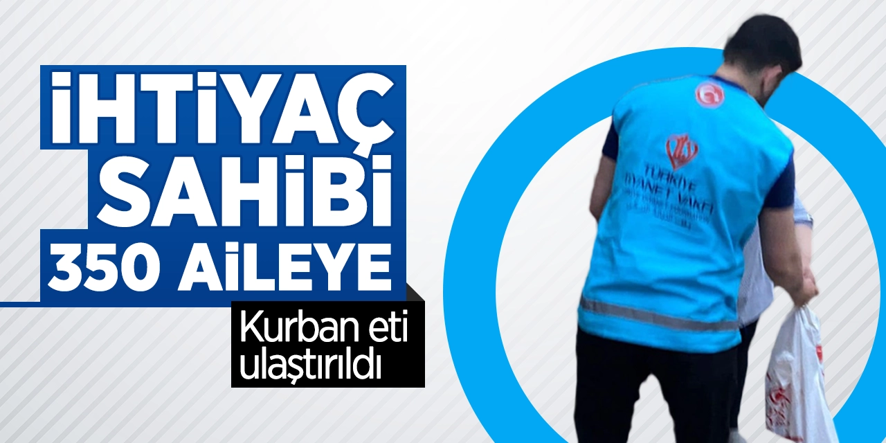 İhtiyaç sahibi 350 kişiye kurban eti ulaştırıldı