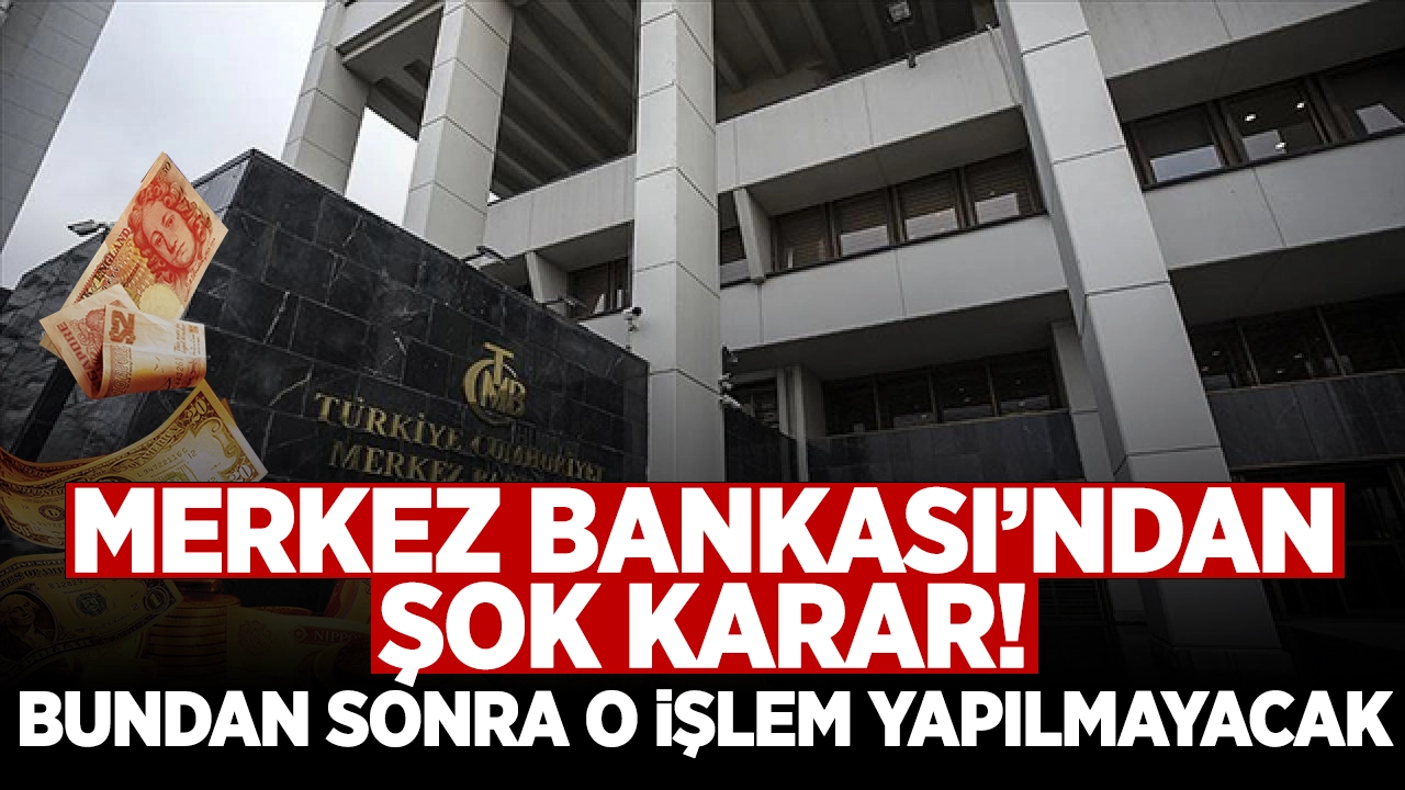 Merkez Bankası'ndan Şok Karar: Bundan sonra o işlem yapılmayacak!