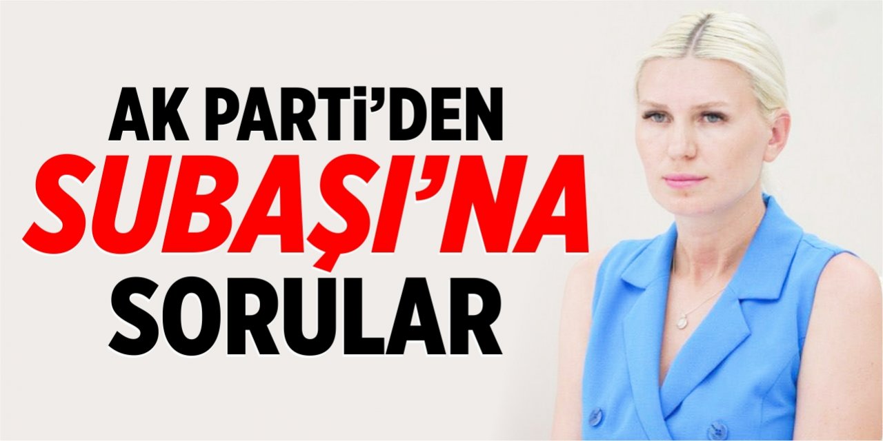 AK Parti’den Subaşı’na sorular!..