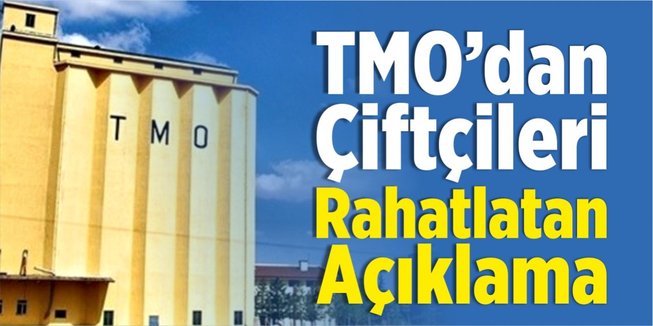 TMO’dan çiftçileri rahatlatan açıklama