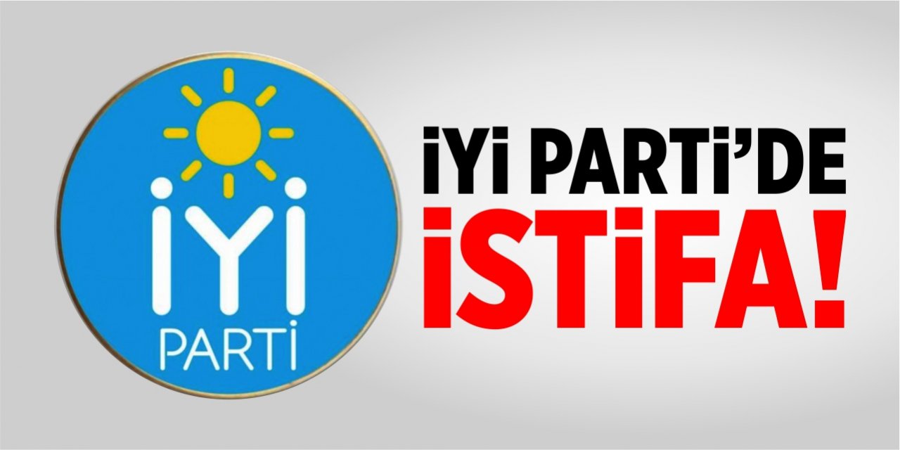 İYİ Parti'de istifa!