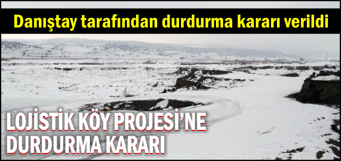 LOJİSTİK KÖY PROJESİ’NE DURDURMA KARARI