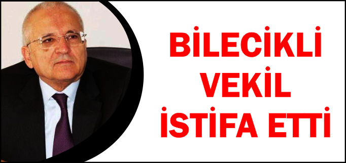 BİLECİKLİ VEKİL İSTİFA ETTİ