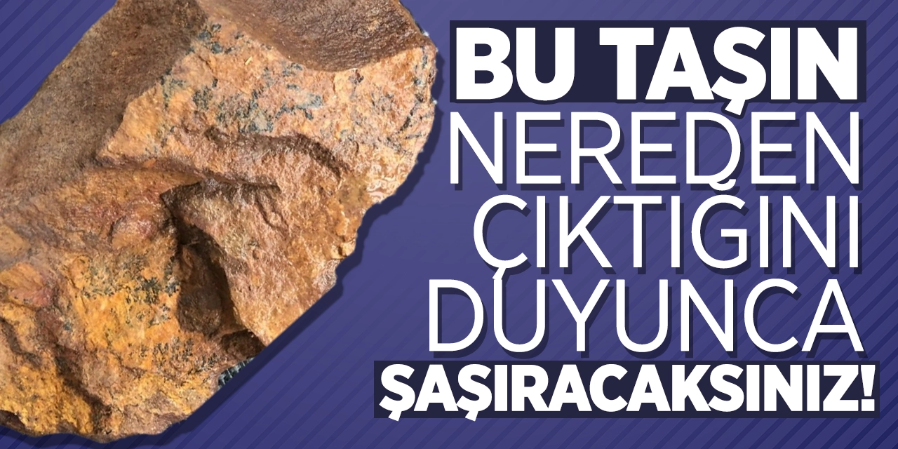 Bu taşın nereden çıktığını duyunca şaşıracaksınız!