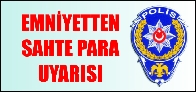 EMNİYETTEN SAHTE PARA UYARISI