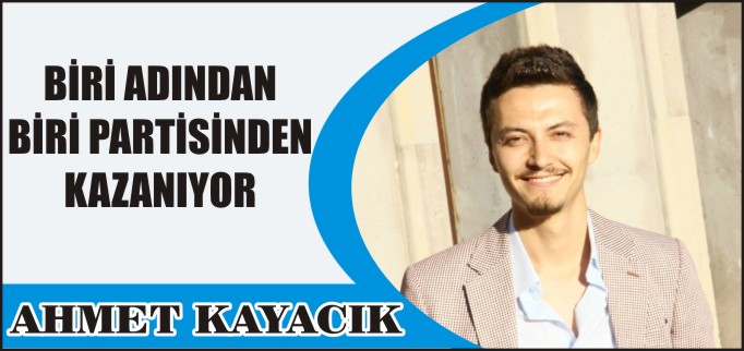 BİRİ ADINDAN BİRİ PARTİSİNDEN KAZANIYOR