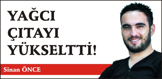 YAĞCI ÇITAYI YÜKSELTTİ