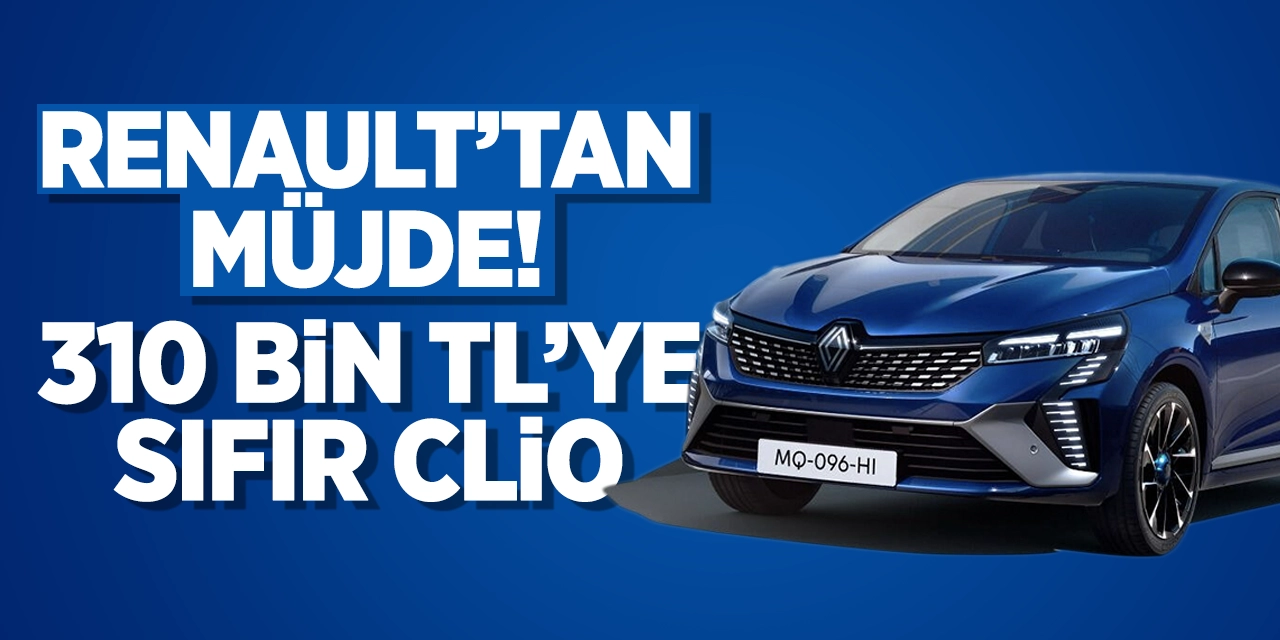 Renault’tan Müjde! 310 bin TL’ye sıfır Clio