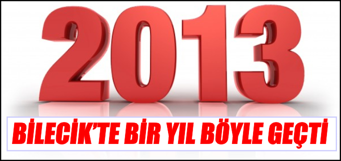 BİLECİK’TE 2013 BÖYLE GEÇTİ