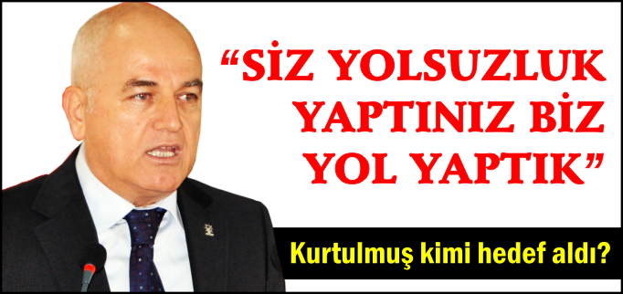 "SİZ YOLSUZLUK YAPTINIZ BİZ YOL YAPTIK"