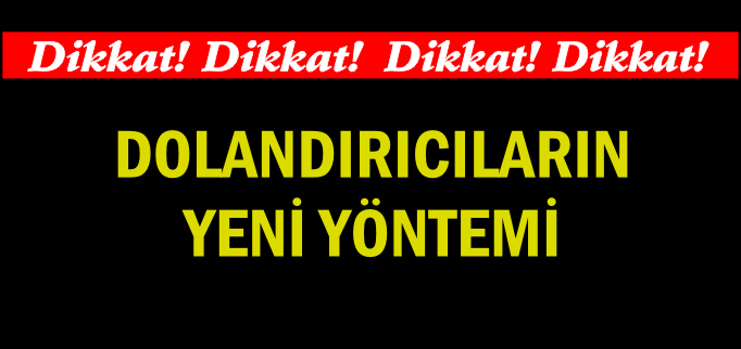 DOLANDIRICILARIN YENİ YÖNTEMİ