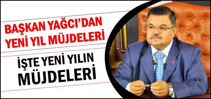 BAŞKAN YAĞCI’DAN YENİ YIL MÜJDELERİ