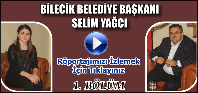 BİLECİK BELEDİYE BAŞKANI SELİM YAĞCI İLE YAPTIĞIMIZ RÖPORTAJ