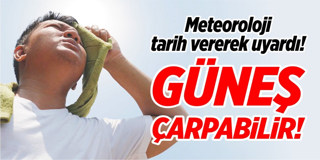 Meteoroloji tarih vererek uyardı! Güneş çarpmasına dikkat