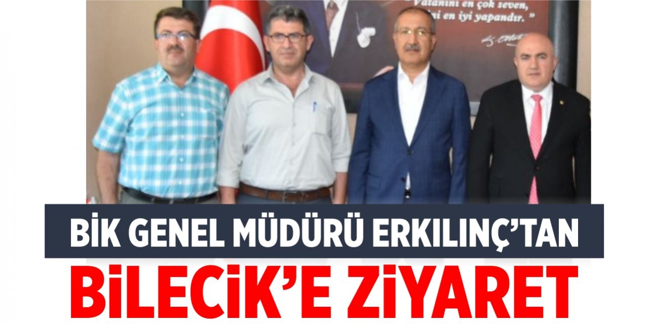 BİK Genel Müdürü Erkılınç’tan Bilecik’e ziyaret