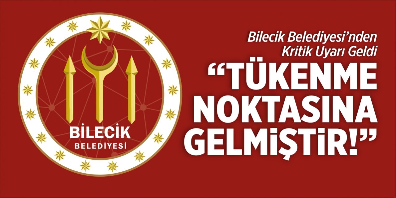 Bilecik Belediyesi’nden kritik uyarı: “Tükenme noktasına gelmiştir”