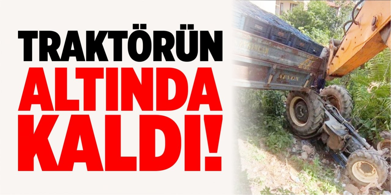 Traktörün altında kaldı