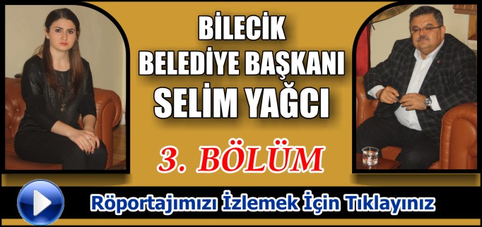 BİLECİK BELEDİYE BAŞKANI SELİM YAĞCI İLE YAPTIĞIMIZ RÖPORTAJ "3"