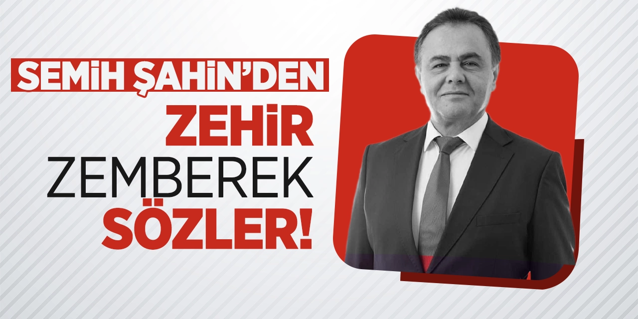 Semih Şahin’den zehir zemberek sözler!