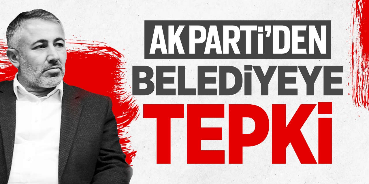 AK Parti'den belediyeye tepki!