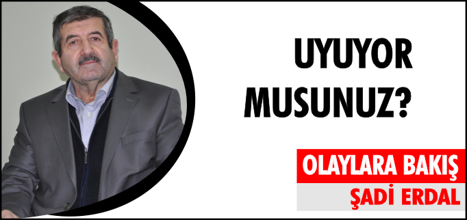 UYUYOR MUSUNUZ?