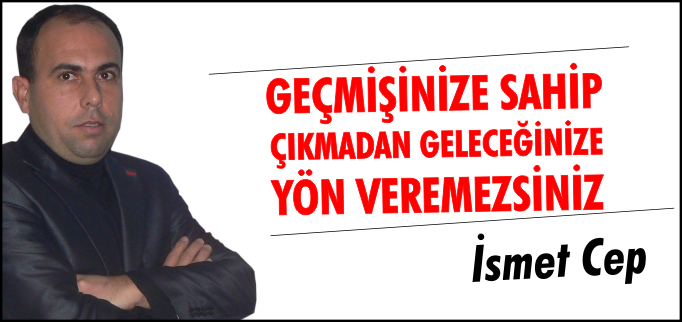 GEÇMİŞİNE SAHİP ÇIKMADAN GELECEĞİNE YÖN VEREMEZSİNİZ