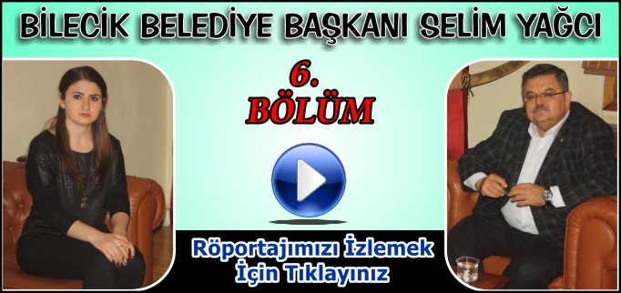 BİLECİK BELEDİYE BAŞKANI SELİM YAĞCI İLE YAPTIĞIMIZ RÖPORTAJ "6"