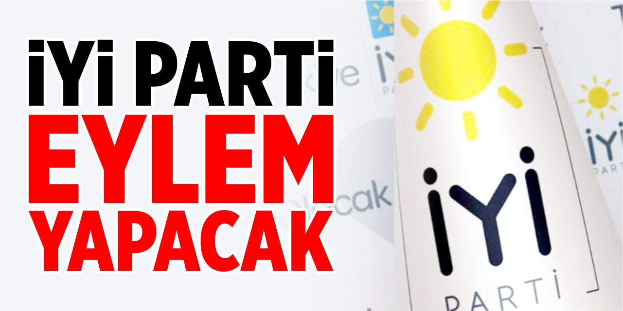 İYİ Parti eylem yapacak!