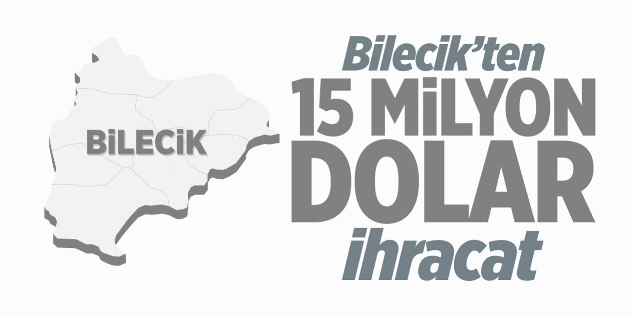 Bilecik'ten 15 milyon dolar ihracat