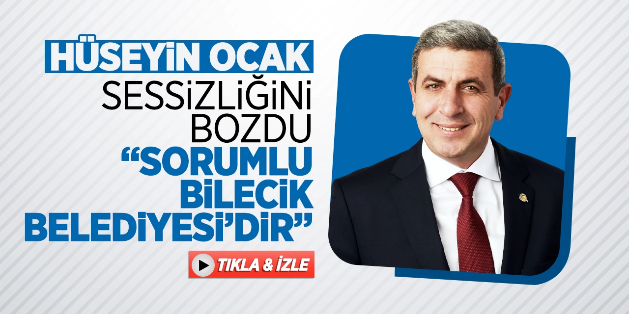 Hüseyin Ocak sessizliğini bozdu: “Sorumlu Bilecik Belediyesi’dir”