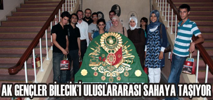 AK GENÇLER BİLECİK’İ ULUSLARARASI SAHAYA TAŞIYOR