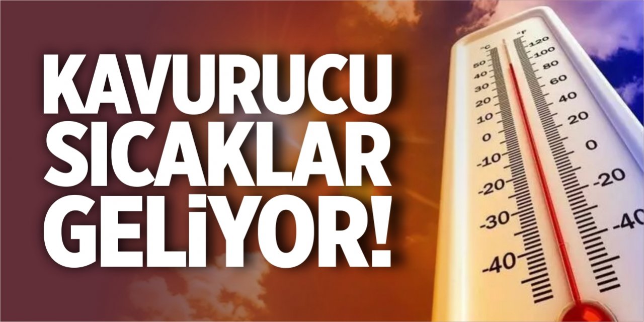 Kavurucu sıcaklar geliyor