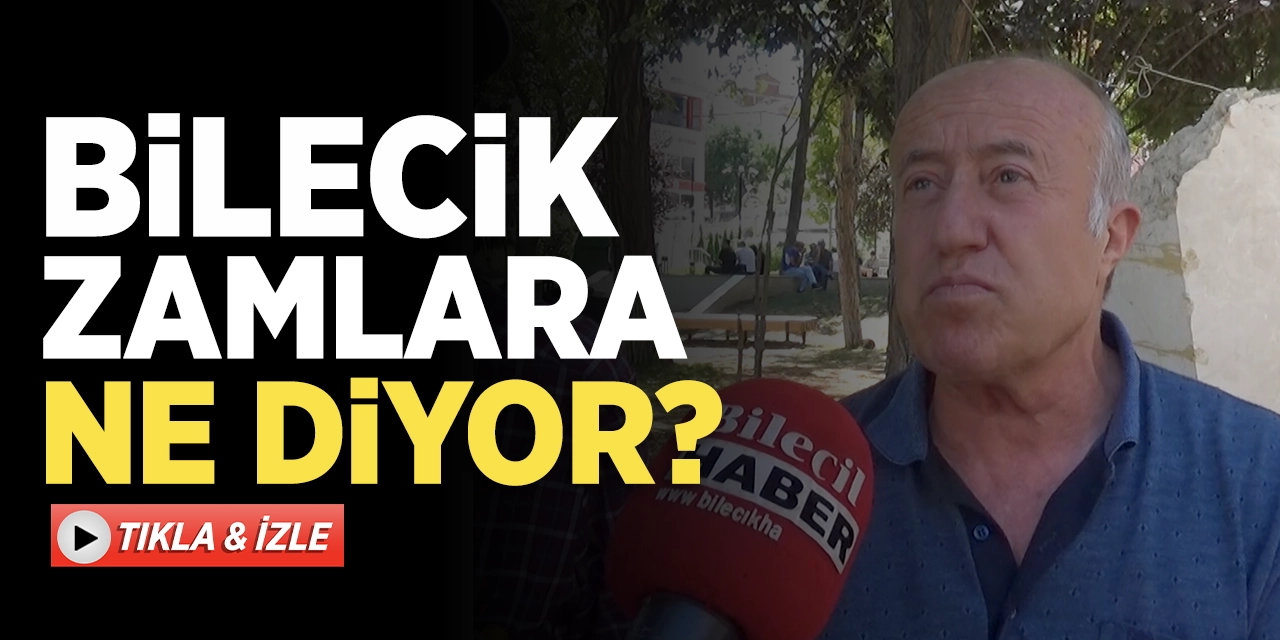 Bilecik zamlara ne diyor?