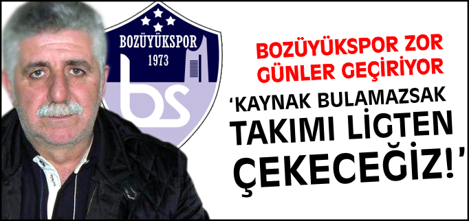 "KAYNAK BULAMAZSAK TAKIMI LİGTEN ÇEKECEĞİZ"